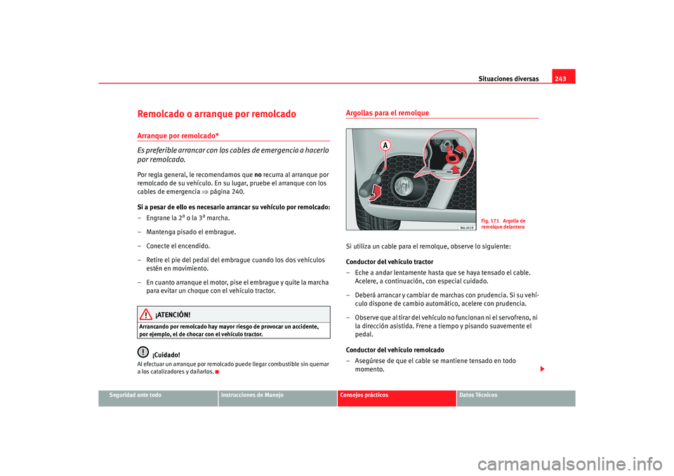 Seat Ibiza 5D 2006 Manual de instrucciones (in Spanish) Situaciones diversas243
Seguridad ante todo
Instrucciones de Manejo
Consejos prácticos
Datos Técnicos
Remolcado o arranque por remolcadoArranque por remolcado*
Es preferible arrancar con los cables Seat Ibiza 5D 2006 Manual de instrucciones (in Spanish) Situaciones diversas243
Seguridad ante todo
Instrucciones de Manejo
Consejos prácticos
Datos Técnicos
Remolcado o arranque por remolcadoArranque por remolcado*
Es preferible arrancar con los cables