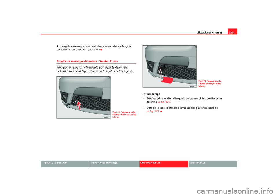 Seat Ibiza 5D 2006 Manual de instrucciones (in Spanish) Situaciones diversas245
Seguridad ante todo
Instrucciones de Manejo
Consejos prácticos
Datos Técnicos
•
La argolla de remolque tiene que ir siempre en el vehículo. Tenga en
cuenta las indicacion Seat Ibiza 5D 2006 Manual de instrucciones (in Spanish) Situaciones diversas245
Seguridad ante todo
Instrucciones de Manejo
Consejos prácticos
Datos Técnicos
•
La argolla de remolque tiene que ir siempre en el vehículo. Tenga en
cuenta las indicacion
