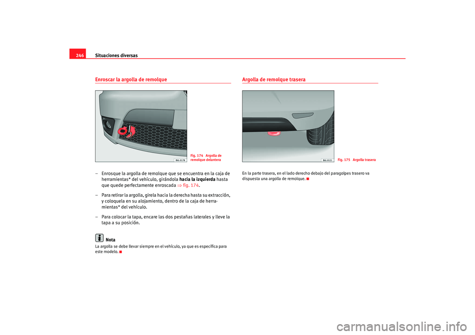 Seat Ibiza 5D 2006 Manual de instrucciones (in Spanish) Situaciones diversas
246Enroscar la argolla de remolque– Enrosque la argolla de remolque que se encuentra en la caja de
herramientas* del vehículo, girándola hacia la izquierda hasta
que quede Seat Ibiza 5D 2006 Manual de instrucciones (in Spanish) Situaciones diversas
246Enroscar la argolla de remolque– Enrosque la argolla de remolque que se encuentra en la caja de
herramientas* del vehículo, girándola hacia la izquierda hasta
que quede