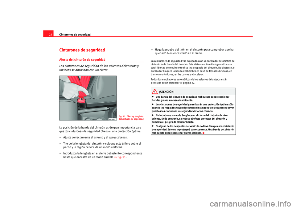 Seat Ibiza 5D 2006 Manual de instrucciones (in Spanish) Cinturones de seguridad
24Cinturones de seguridadAjuste del cinturón de seguridad
Los cinturones de seguridad de los asientos delanteros y
traseros se abrochan con un cierre.La posición de la banda Seat Ibiza 5D 2006 Manual de instrucciones (in Spanish) Cinturones de seguridad
24Cinturones de seguridadAjuste del cinturón de seguridad
Los cinturones de seguridad de los asientos delanteros y
traseros se abrochan con un cierre.La posición de la banda