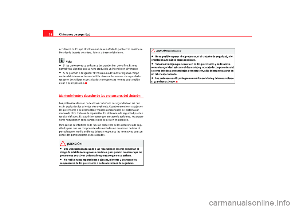 Seat Ibiza 5D 2006 Manual de instrucciones (in Spanish) Cinturones de seguridad
28accidentes en los que el vehículo no se vea afectado por fuerzas considera-
bles desde la parte delantera, lateral o trasera del mismo.
Nota
•
Si los pretensores se acti Seat Ibiza 5D 2006 Manual de instrucciones (in Spanish) Cinturones de seguridad
28accidentes en los que el vehículo no se vea afectado por fuerzas considera-
bles desde la parte delantera, lateral o trasera del mismo.
Nota
•
Si los pretensores se acti