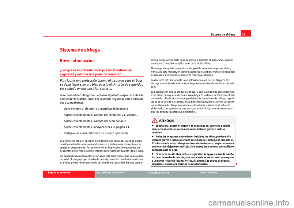 Seat Ibiza 5D 2006  Manual de instrucciones (in Spanish) Sistema de airbags29
Seguridad ante todo
Instrucciones de Manejo
Consejos prácticos
Datos Técnicos
Sistema de airbagsBreve introducción¿Por qué es importante llevar puesto el cinturón de segurid