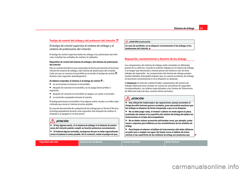 Seat Ibiza 5D 2006  Manual de instrucciones (in Spanish) Sistema de airbags31
Seguridad ante todo
Instrucciones de Manejo
Consejos prácticos
Datos Técnicos
Testigo de control del airbag y del pretensor del cinturón 

El testigo de control supervisa el