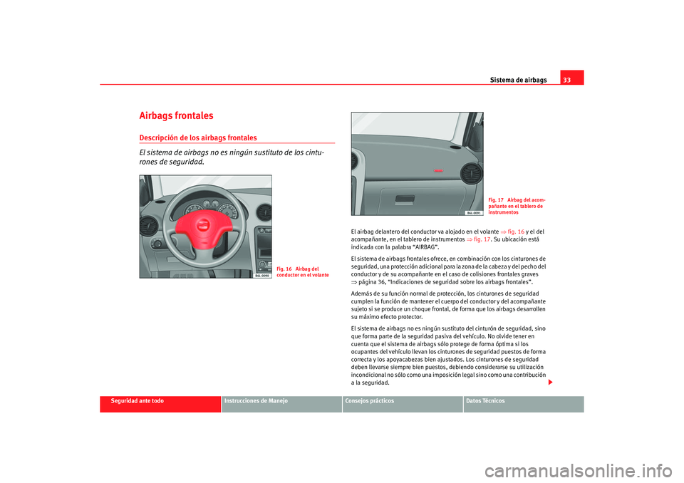 Seat Ibiza 5D 2006  Manual de instrucciones (in Spanish) Sistema de airbags33
Seguridad ante todo
Instrucciones de Manejo
Consejos prácticos
Datos Técnicos
Airbags frontalesDescripción de los airbags frontales
El sistema de airbags no es ningún sustitut