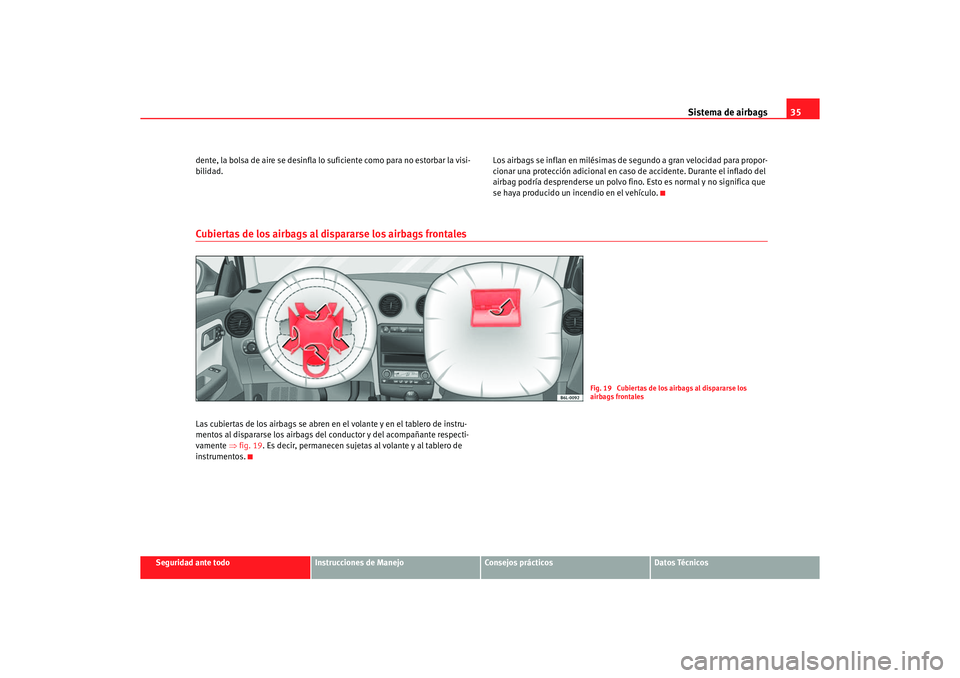 Seat Ibiza 5D 2006  Manual de instrucciones (in Spanish) Sistema de airbags35
Seguridad ante todo
Instrucciones de Manejo
Consejos prácticos
Datos Técnicos
dente, la bolsa de aire se desinfla lo suficiente como para no estorbar la visi-
bilidad.
Los airba