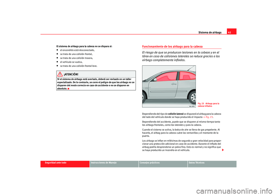 Seat Ibiza 5D 2006  Manual de instrucciones (in Spanish) Sistema de airbags41
Seguridad ante todo
Instrucciones de Manejo
Consejos prácticos
Datos Técnicos
El sistema de airbags para la cabeza no se dispara si:
•
el encendido está desconectado,
•
se 