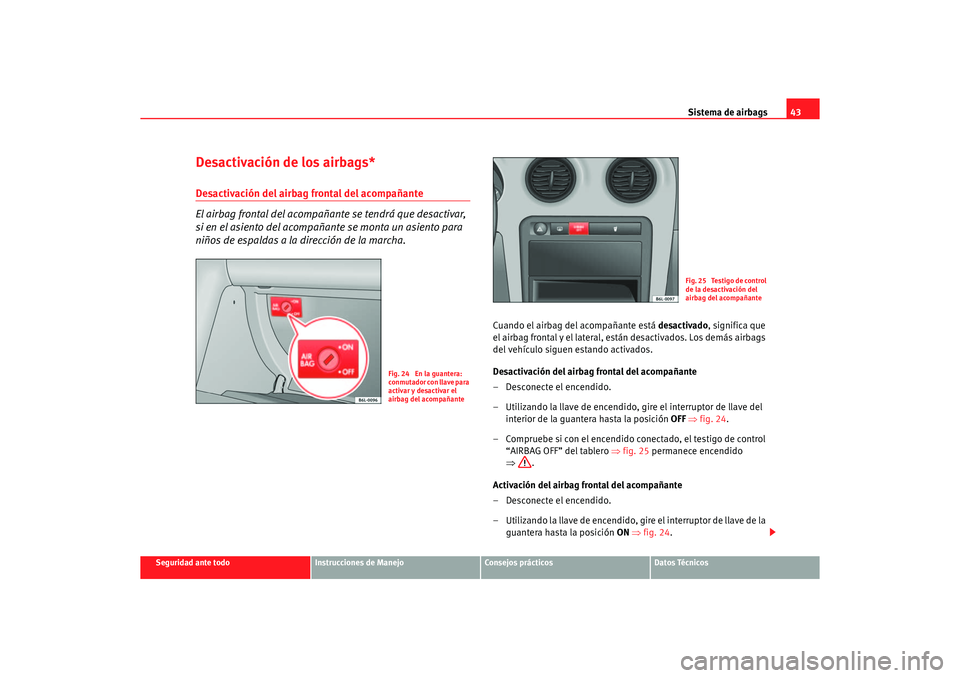 Seat Ibiza 5D 2006  Manual de instrucciones (in Spanish) Sistema de airbags43
Seguridad ante todo
Instrucciones de Manejo
Consejos prácticos
Datos Técnicos
Desactivación de los airbags*Desactivación del airbag frontal del acompañante
El airbag frontal 