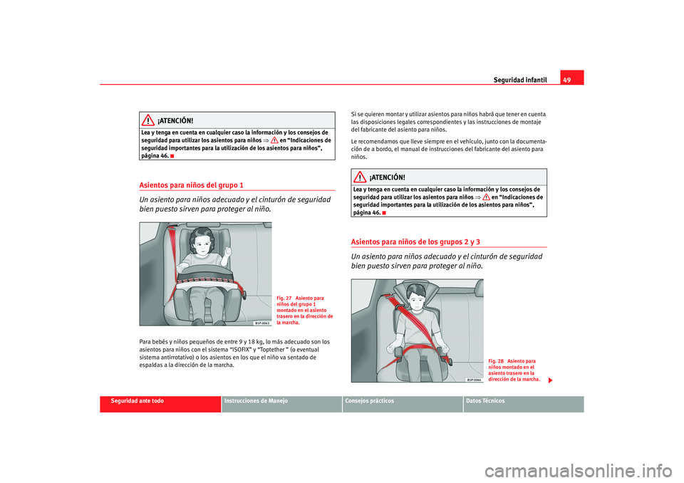 Seat Ibiza 5D 2006 Manual de instrucciones (in Spanish) Seguridad infantil49
Seguridad ante todo
Instrucciones de Manejo
Consejos prácticos
Datos Técnicos
¡ATENCIÓN!
Lea y tenga en cuenta en cualquier caso la información y los consejos de
seguridad p Seat Ibiza 5D 2006 Manual de instrucciones (in Spanish) Seguridad infantil49
Seguridad ante todo
Instrucciones de Manejo
Consejos prácticos
Datos Técnicos
¡ATENCIÓN!
Lea y tenga en cuenta en cualquier caso la información y los consejos de
seguridad p