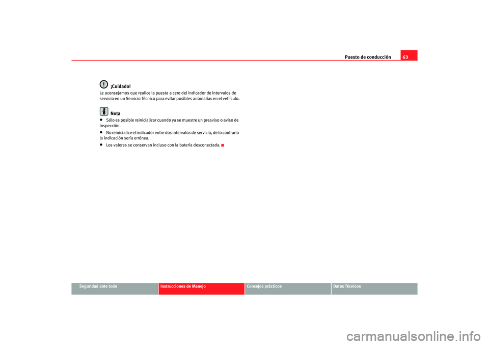Seat Ibiza 5D 2006 Manual de instrucciones (in Spanish) Puesto de conducción63
Seguridad ante todo
Instrucciones de Manejo
Consejos prácticos
Datos Técnicos
¡Cuidado!
Le aconsejamos que realice la puesta a cero del indicador de intervalos de
servicio Seat Ibiza 5D 2006 Manual de instrucciones (in Spanish) Puesto de conducción63
Seguridad ante todo
Instrucciones de Manejo
Consejos prácticos
Datos Técnicos
¡Cuidado!
Le aconsejamos que realice la puesta a cero del indicador de intervalos de
servicio