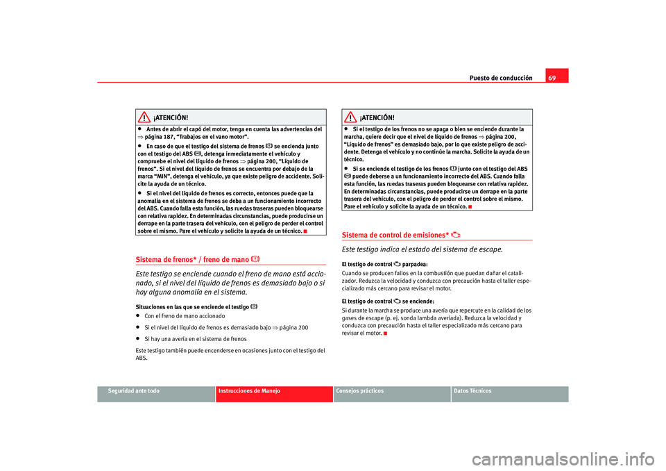 Seat Ibiza 5D 2006 Manual de instrucciones (in Spanish) Puesto de conducción69
Seguridad ante todo
Instrucciones de Manejo
Consejos prácticos
Datos Técnicos
¡ATENCIÓN!
•
Antes de abrir el capó del motor, tenga en cuenta las advertencias del
⇒ p Seat Ibiza 5D 2006 Manual de instrucciones (in Spanish) Puesto de conducción69
Seguridad ante todo
Instrucciones de Manejo
Consejos prácticos
Datos Técnicos
¡ATENCIÓN!
•
Antes de abrir el capó del motor, tenga en cuenta las advertencias del
⇒ p
