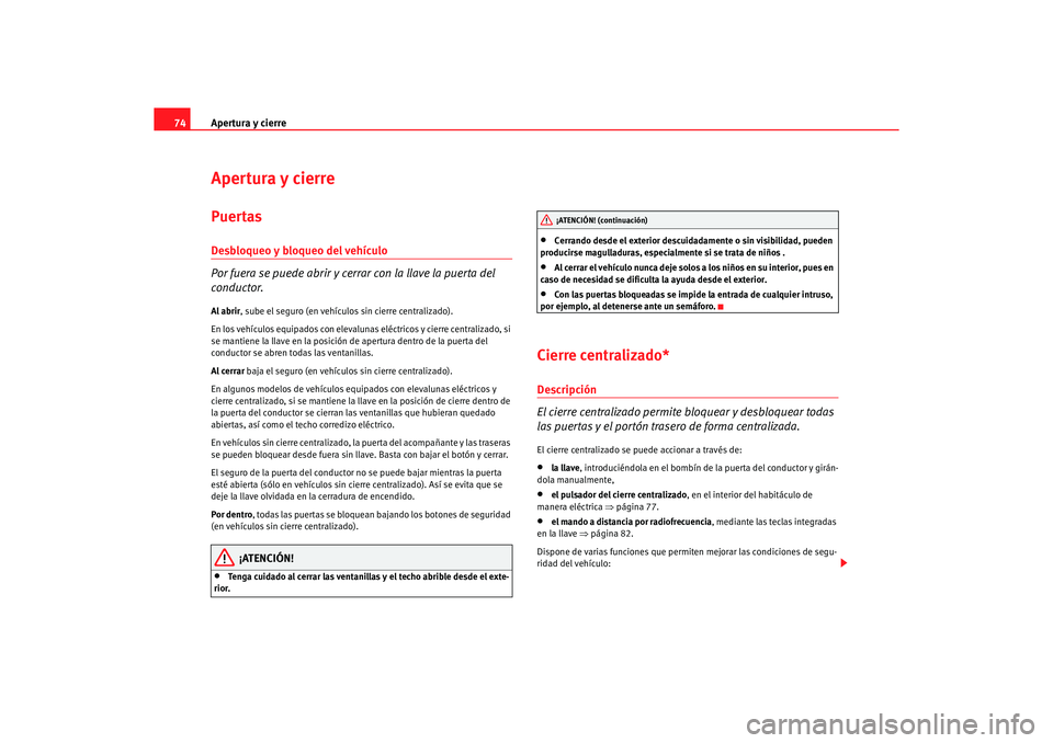 Seat Ibiza 5D 2006 Manual de instrucciones (in Spanish) Apertura y cierre
74Apertura y cierrePuertasDesbloqueo y bloqueo del vehículo
Por fuera se puede abrir y cerrar con la llave la puerta del
conductor.Al abrir , sube el seguro (en vehíc ulos sin cie Seat Ibiza 5D 2006 Manual de instrucciones (in Spanish) Apertura y cierre
74Apertura y cierrePuertasDesbloqueo y bloqueo del vehículo
Por fuera se puede abrir y cerrar con la llave la puerta del
conductor.Al abrir , sube el seguro (en vehíc ulos sin cie
