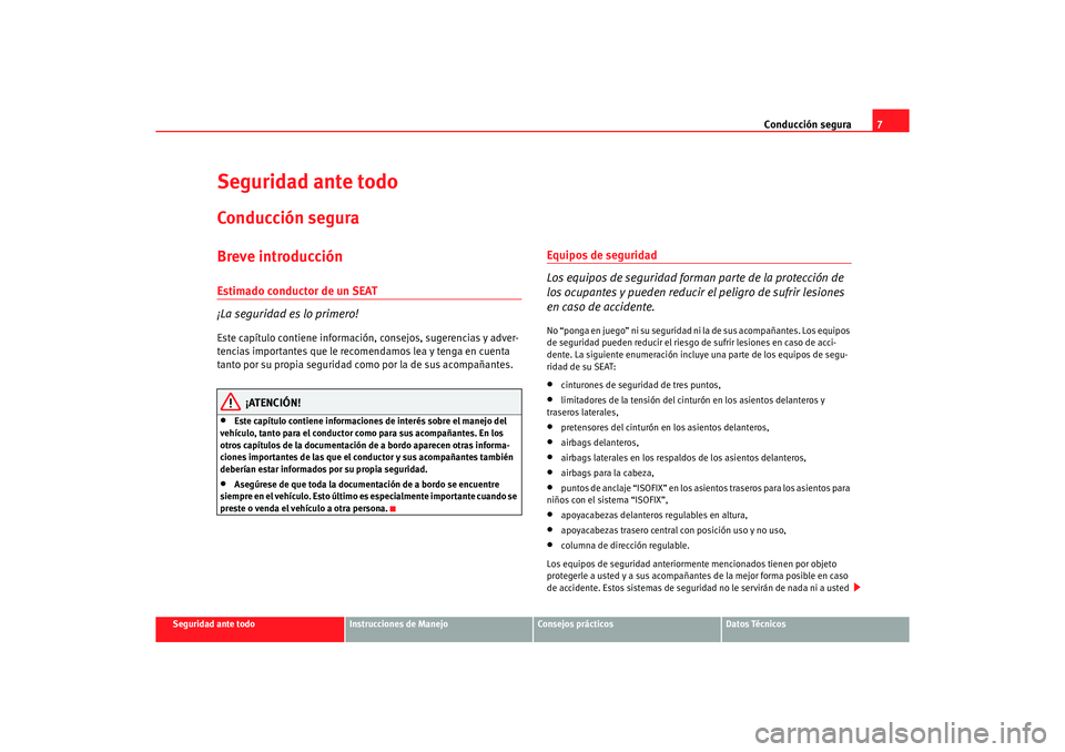 Seat Ibiza 5D 2006 Manual de instrucciones (in Spanish) Conducción segura7
Seguridad ante todo
Instrucciones de Manejo
Consejos prácticos
Datos Técnicos
Seguridad ante todoConducción seguraBreve introducciónEstimado conductor de un SEAT
¡La seguridad Seat Ibiza 5D 2006 Manual de instrucciones (in Spanish) Conducción segura7
Seguridad ante todo
Instrucciones de Manejo
Consejos prácticos
Datos Técnicos
Seguridad ante todoConducción seguraBreve introducciónEstimado conductor de un SEAT
¡La seguridad