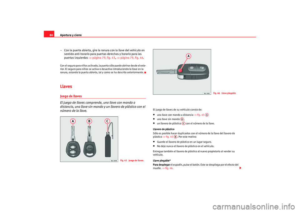 Seat Ibiza 5D 2006 Manual de instrucciones (in Spanish) Apertura y cierre
80
– Con la puerta abierta, gire la ranura con la llave del vehículo en sentido anti-horario para puertas derechas y horario para las
puertas izquierdas ⇒página 79, fig. 43 , Seat Ibiza 5D 2006 Manual de instrucciones (in Spanish) Apertura y cierre
80
– Con la puerta abierta, gire la ranura con la llave del vehículo en sentido anti-horario para puertas derechas y horario para las
puertas izquierdas ⇒página 79, fig. 43 ,