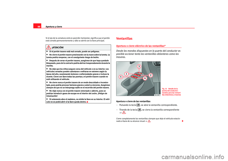 Seat Ibiza 5D 2006 Manual de instrucciones (in Spanish) Apertura y cierre
88Si el ojo de la cerradura está en posici ón horizontal, significa que el portón
está cerrado permanentemente y sólo se abrirá con la llave principal.
¡ATENCIÓN!
•
Si el Seat Ibiza 5D 2006 Manual de instrucciones (in Spanish) Apertura y cierre
88Si el ojo de la cerradura está en posici ón horizontal, significa que el portón
está cerrado permanentemente y sólo se abrirá con la llave principal.
¡ATENCIÓN!
•
Si el
