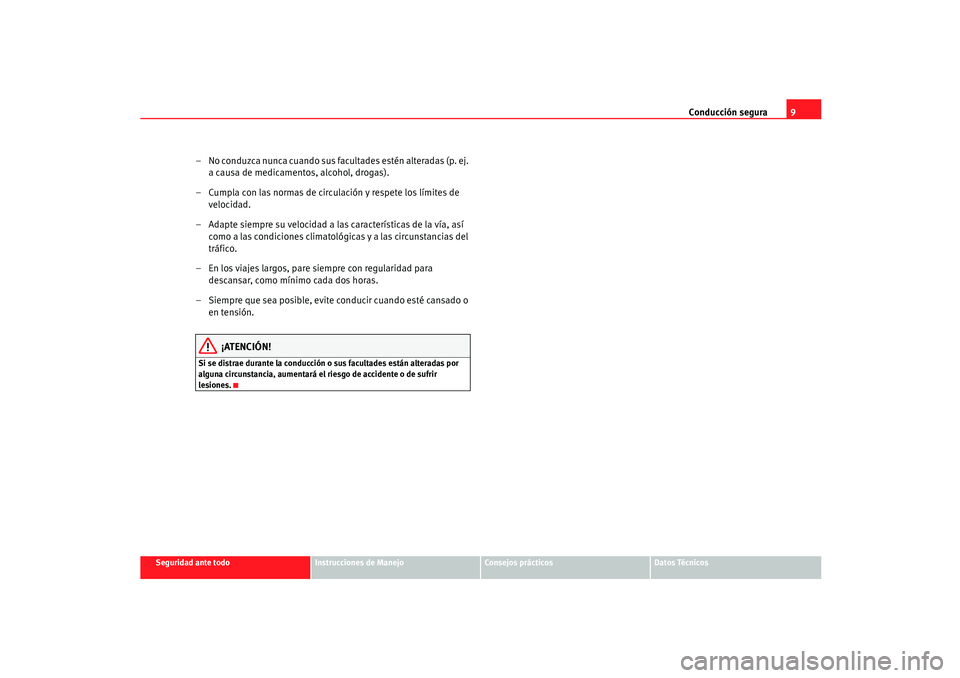 Seat Ibiza 5D 2005  Manual de instrucciones (in Spanish) Conducción segura9
Seguridad ante todo
Instrucciones de Manejo
Consejos prácticos
Datos Técnicos
– No conduzca nunca cuando sus facultades estén alteradas (p. ej. 
a causa de medicamentos, alcoh