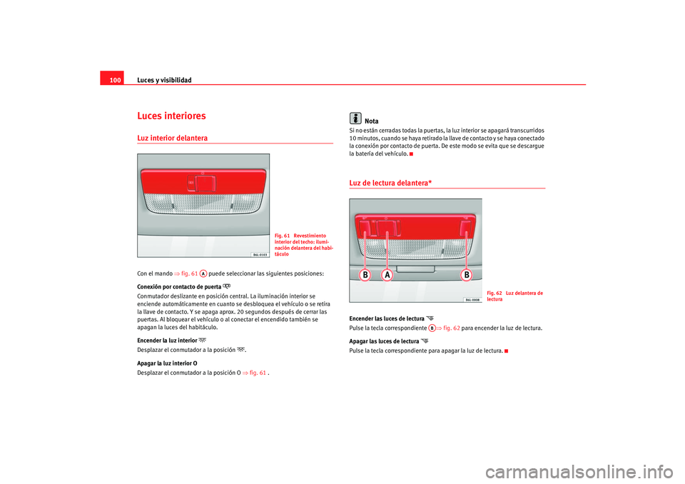 Seat Ibiza 5D 2005  Manual de instrucciones (in Spanish) Luces y visibilidad
100Luces interioresLuz interior delantera Con el mando ⇒ fig. 61   puede seleccionar las siguientes posiciones:
Conexión por contacto de puerta 

Conmutador deslizante en pos