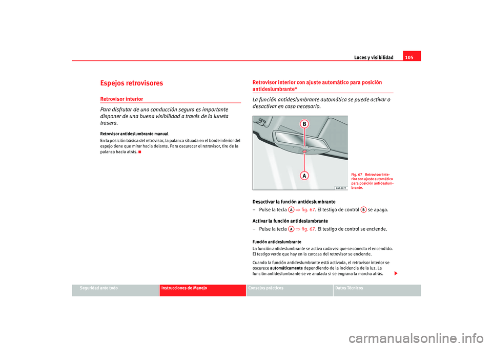Seat Ibiza 5D 2005  Manual de instrucciones (in Spanish) Luces y visibilidad105
Seguridad ante todo
Instrucciones de Manejo
Consejos prácticos
Datos Técnicos
Espejos retrovisoresRetrovisor interior
Para disfrutar de una conducción segura es importante 
d