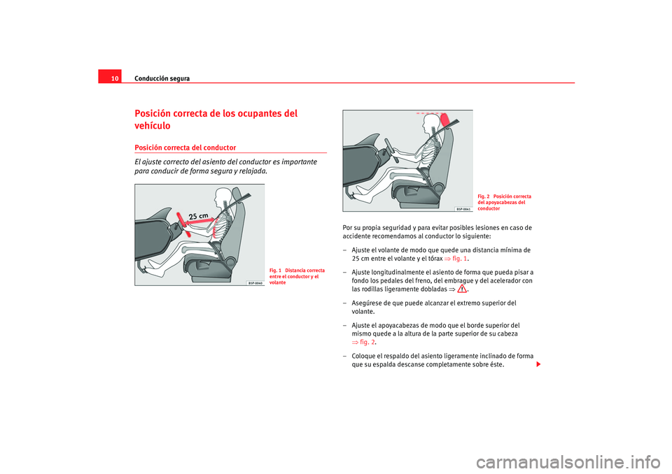 Seat Ibiza 5D 2005  Manual de instrucciones (in Spanish) Conducción segura
10Posición correcta de los ocupantes del 
vehículoPosición correcta del conductor
El ajuste correcto del asiento del conductor es importante 
para conducir de forma segura y rela