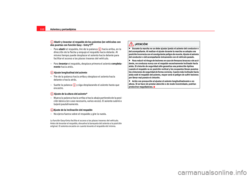 Seat Ibiza 5D 2005  Manual de instrucciones (in Spanish) Asientos y portaobjetos
112
 Abatir y levantar el respaldo de los asientos (en vehículos con 
dos puertas con función Easy - Entry*)
4)
– Para  abatir el respaldo, tire de la palanca   hacia arrib