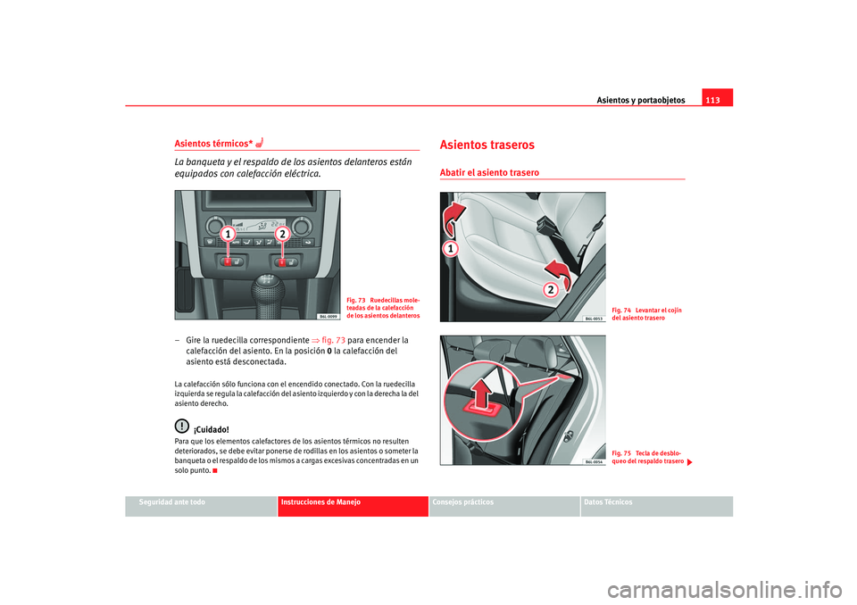 Seat Ibiza 5D 2005  Manual de instrucciones (in Spanish) Asientos y portaobjetos113
Seguridad ante todo
Instrucciones de Manejo
Consejos prácticos
Datos Técnicos
Asientos térmicos* 
 
La banqueta y el respaldo de los asientos delanteros están 
equipa