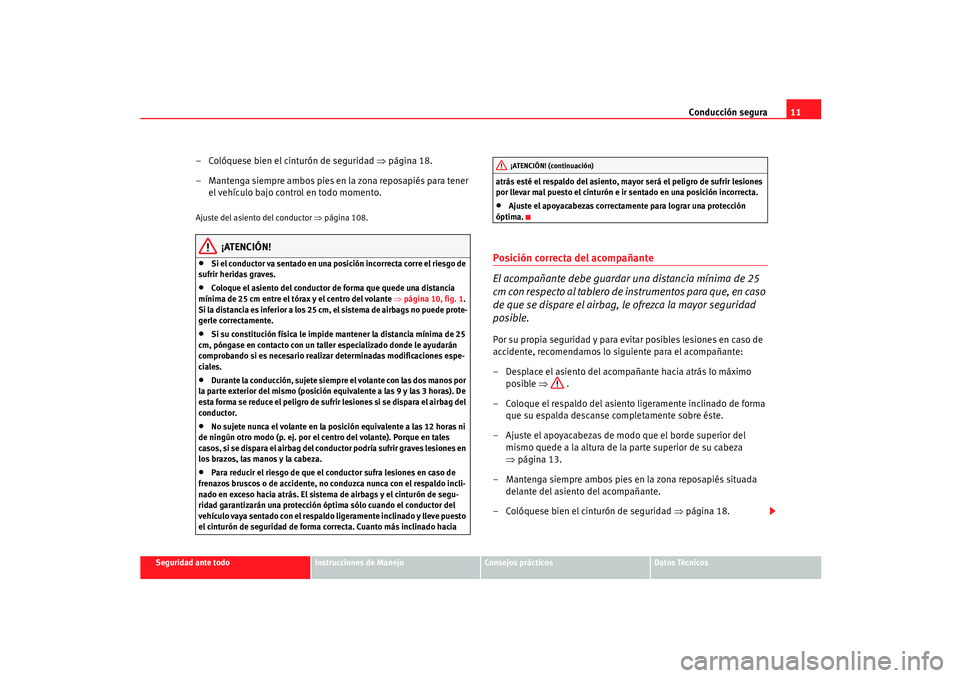 Seat Ibiza 5D 2005  Manual de instrucciones (in Spanish) Conducción segura11
Seguridad ante todo
Instrucciones de Manejo
Consejos prácticos
Datos Técnicos
– Colóquese bien el cinturón de seguridad  ⇒página 18.
– Mantenga siempre ambos pies en la