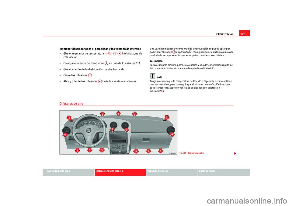 Seat Ibiza 5D 2005  Manual de instrucciones (in Spanish) Climatización123
Seguridad ante todo
Instrucciones de Manejo
Consejos prácticos
Datos Técnicos
Mantener desempañados el parabrisas y las ventanillas laterales
– Gire el regulador de temperatura 