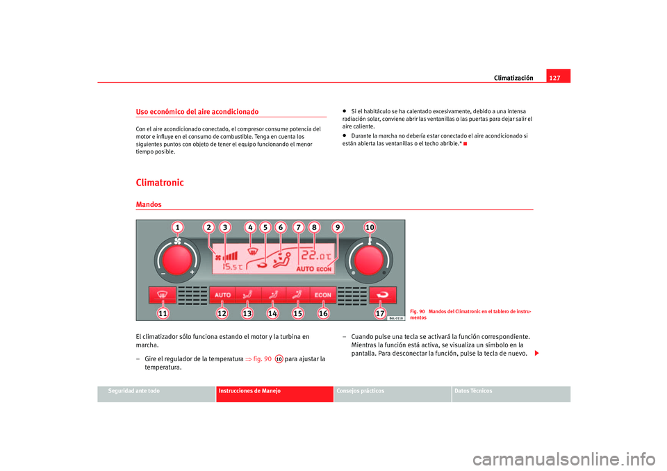 Seat Ibiza 5D 2005  Manual de instrucciones (in Spanish) Climatización127
Seguridad ante todo
Instrucciones de Manejo
Consejos prácticos
Datos Técnicos
Uso económico del aire acondicionadoCon el aire acondicionado conectado, el compresor consume potenci
