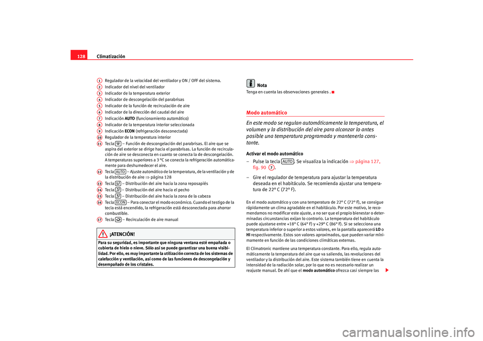 Seat Ibiza 5D 2005  Manual de instrucciones (in Spanish) Climatización
128
Regulador de la velocidad del ventilador y ON / OFF del sistema.
Indicador del nivel del ventilador
Indicador de la temperatura exterior
Indicador de descongelación del parabrisas
