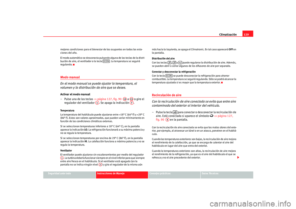 Seat Ibiza 5D 2005  Manual de instrucciones (in Spanish) Climatización129
Seguridad ante todo
Instrucciones de Manejo
Consejos prácticos
Datos Técnicos
mejores condiciones para el bienestar
 de los ocupantes en todas las esta-
ciones del año.
El modo au