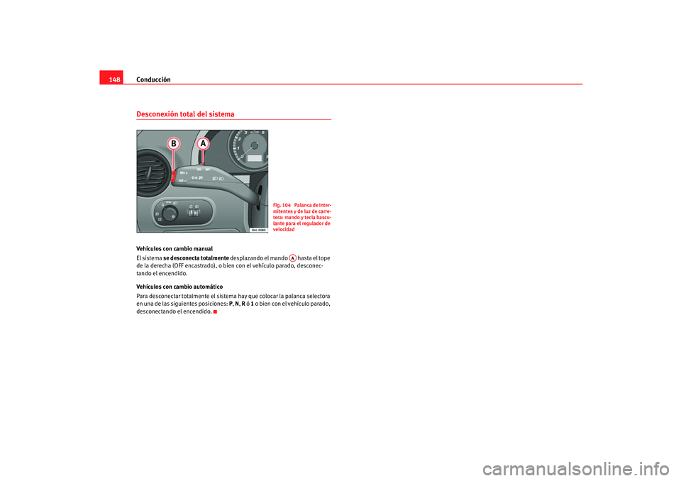 Seat Ibiza 5D 2005  Manual de instrucciones (in Spanish) Conducción
148Desconexión total del sistemaVehículos con cambio manual
El sistema se desconecta totalmente  desplazando el mando   hasta el tope 
de la derecha (OFF encastrado), o bien con el vehí