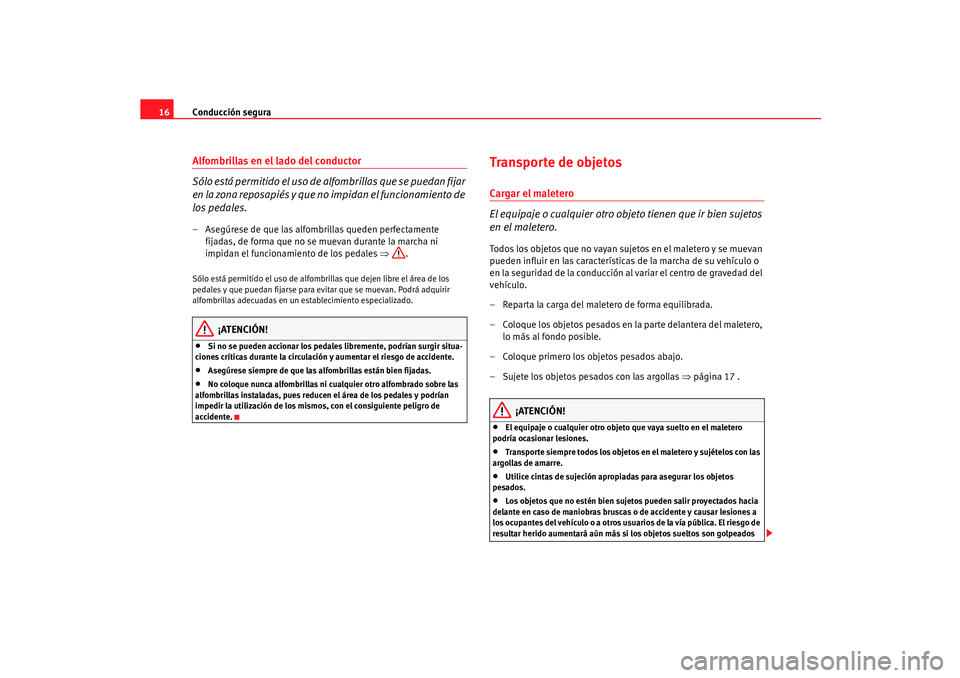 Seat Ibiza 5D 2005  Manual de instrucciones (in Spanish) Conducción segura
16Alfombrillas en el lado del conductor
S ó l o  e s t á  p e r m i t i d o  e l  u s o  d e  a l f o m b r i ll a s  q u e  s e  p u ed a n  f i j a r  
en la zona reposapiés y 