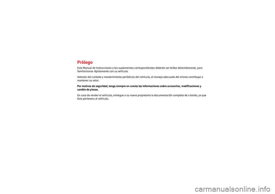 Seat Ibiza 5D 2005 Manual de instrucciones (in Spanish) PrólogoEste Manual de Instrucciones y los suplementos correspondientes deberán ser leídos detenidamente, para
familiarizarse rápidamente con su vehículo.
Además del cuidado y mantenimiento peri Seat Ibiza 5D 2005 Manual de instrucciones (in Spanish) PrólogoEste Manual de Instrucciones y los suplementos correspondientes deberán ser leídos detenidamente, para
familiarizarse rápidamente con su vehículo.
Además del cuidado y mantenimiento peri