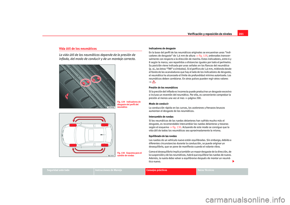 Seat Ibiza 5D 2005  Manual de instrucciones (in Spanish) Verificación y reposición de niveles201
Seguridad ante todo
Instrucciones de Manejo
Consejos prácticos
Datos Técnicos
Vida útil de los neumáticos 
La vida útil de los neumáticos depende de la 