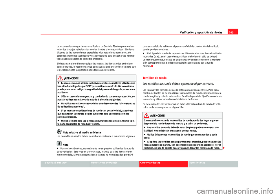 Seat Ibiza 5D 2005  Manual de instrucciones (in Spanish) Verificación y reposición de niveles203
Seguridad ante todo
Instrucciones de Manejo
Consejos prácticos
Datos Técnicos
Le recomendamos que lleve su vehículo a un Servicio Técnico para realizar 
t