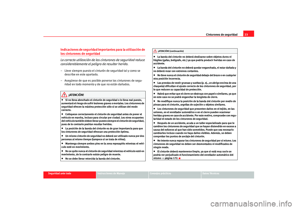 Seat Ibiza 5D 2005  Manual de instrucciones (in Spanish) Cinturones de seguridad23
Seguridad ante todo
Instrucciones de Manejo
Consejos prácticos
Datos Técnicos
Indicaciones de seguridad importantes para la utilización de los cinturones de seguridad
La c