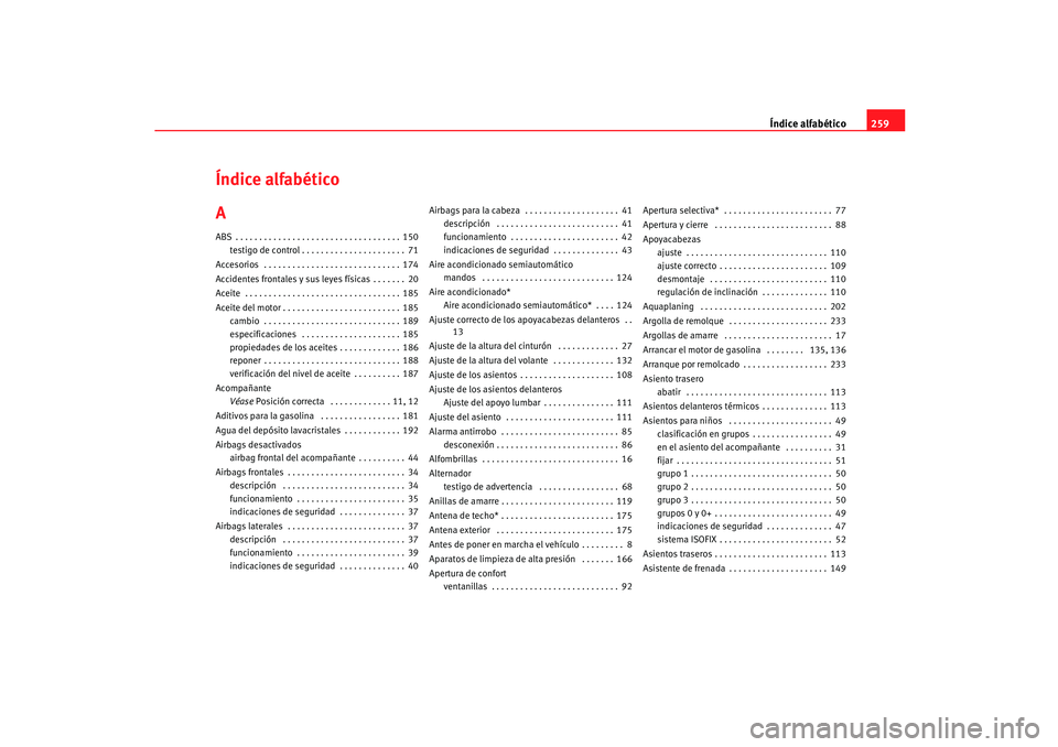 Seat Ibiza 5D 2005  Manual de instrucciones (in Spanish) Índice alfabético259
Índice alfabético
AABS . . . . . . . . . . . . . . . . . . . . . . . . . . . . . . . . . . . 150
testigo de control . . . . . . . . . . . . . . . . . . . . . . 71
Accesorios  