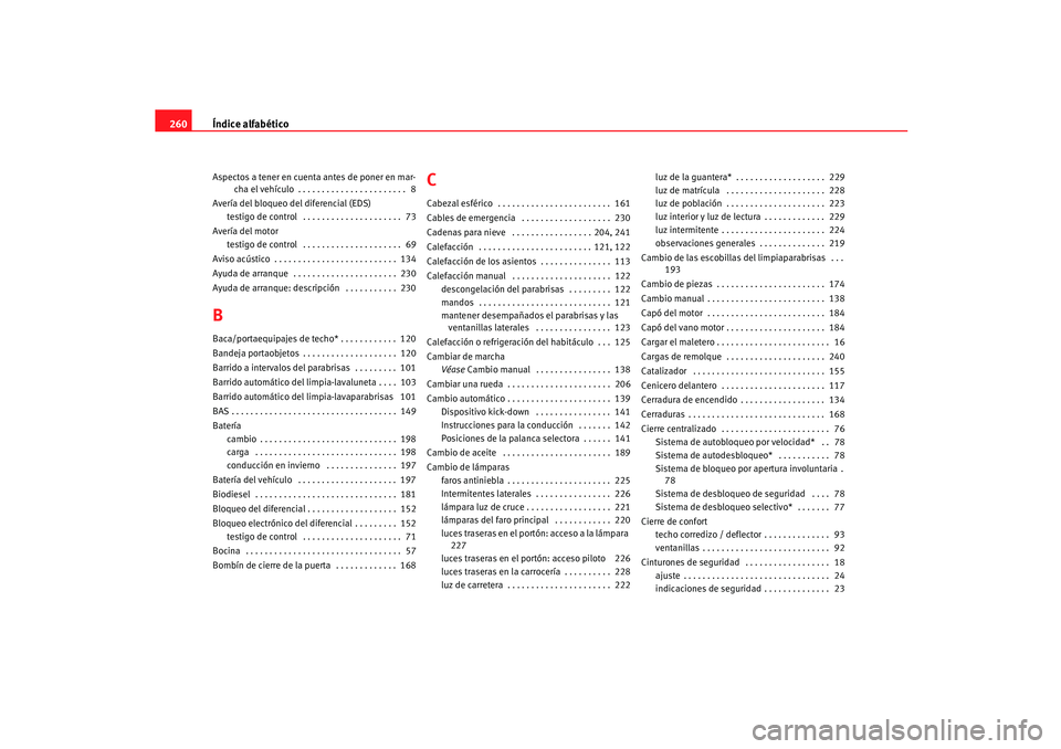 Seat Ibiza 5D 2005  Manual de instrucciones (in Spanish) Índice alfabético
260Aspectos a tener en cuenta  antes de poner en mar-
cha el vehículo . . . . . . . . . . . . . . . . . . . . . . .  8
Avería del bloqueo del diferencial (EDS) testigo de control