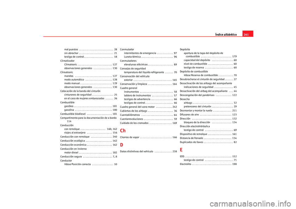 Seat Ibiza 5D 2005  Manual de instrucciones (in Spanish) Índice alfabético261
mal puestos . . . . . . . . . . . . . . . . . . . . . . . . . . 28
sin abrochar . . . . . . . . . . . . . . . . . . . . . . . . . . 21
testigo de control . . . . . . . . . . . .