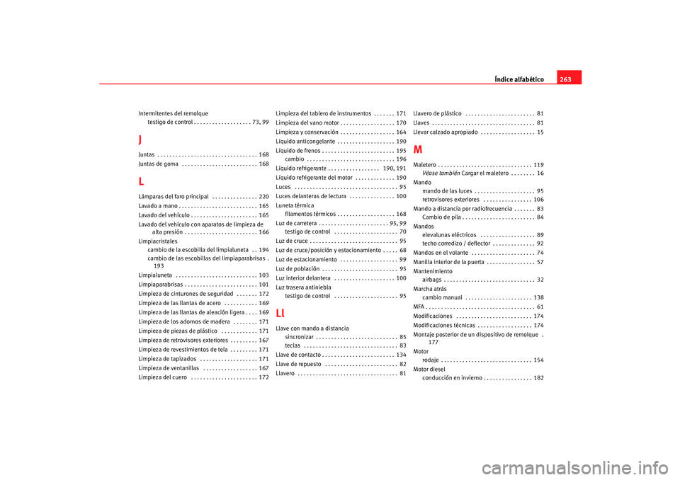 Seat Ibiza 5D 2005  Manual de instrucciones (in Spanish) Índice alfabético263
Intermitentes del remolque
testigo de control . . . . . . . . . . . . . . . . . . . 73, 99JJuntas  . . . . . . . . . . . . . . . . . . . . . . . . . . . . . . . . . 168
Juntas d