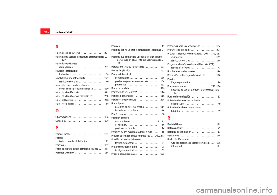 Seat Ibiza 5D 2005  Manual de instrucciones (in Spanish) Índice alfabético
264NNeumáticos de invierno  . . . . . . . . . . . . . . . . . .  204
Neumáticos sujetos a rodadura unidireccional  . . .
199
Neumáticos y llantas dimensiones  . . . . . . . . . 