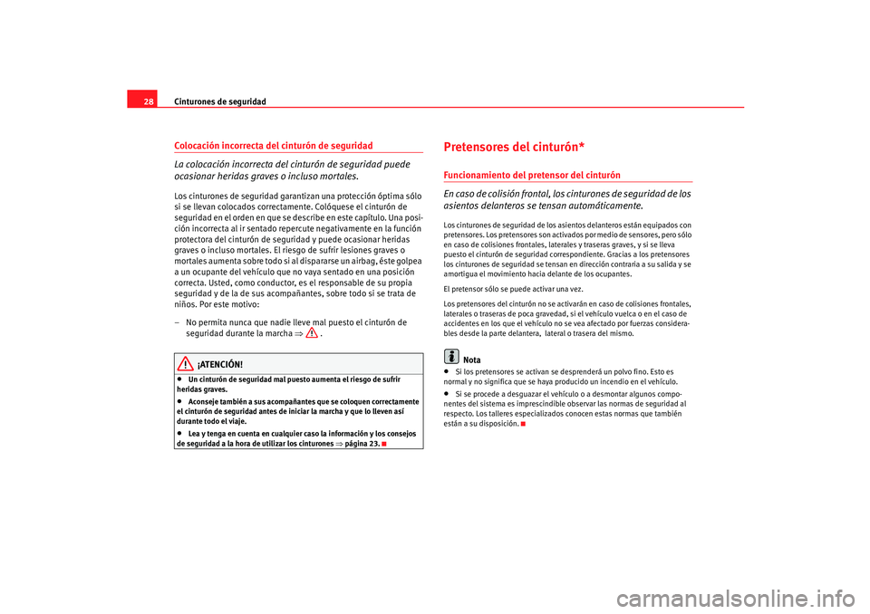 Seat Ibiza 5D 2005  Manual de instrucciones (in Spanish) Cinturones de seguridad
28Colocación incorrecta del cinturón de seguridad
La colocación incorrecta del cinturón de seguridad puede 
ocasionar heridas graves o incluso mortales.Los cinturones de se