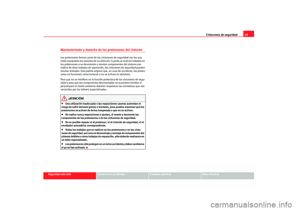 Seat Ibiza 5D 2005  Manual de instrucciones (in Spanish) Cinturones de seguridad29
Seguridad ante todo
Instrucciones de Manejo
Consejos prácticos
Datos Técnicos
Mantenimiento y desecho de los pretensores del cinturónLos pretensores forman parte de los ci