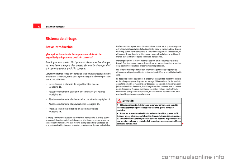 Seat Ibiza 5D 2005  Manual de instrucciones (in Spanish) Sistema de airbags
30Sistema de airbagsBreve introducción¿Por qué es importante llevar puesto el cinturón de seguridad y adoptar una posición correcta?
Para lograr una protección ópti ma al dis