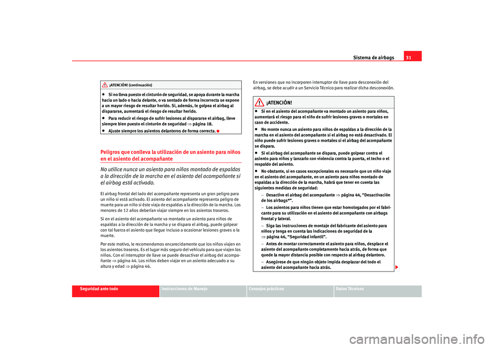 Seat Ibiza 5D 2005  Manual de instrucciones (in Spanish) Sistema de airbags31
Seguridad ante todo
Instrucciones de Manejo
Consejos prácticos
Datos Técnicos
•
Si no lleva puesto el cinturón de seguridad, se apoya durante la marcha 
hacia un lado o hacia