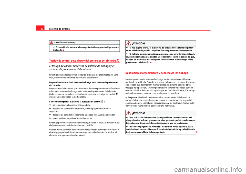 Seat Ibiza 5D 2005  Manual de instrucciones (in Spanish) Sistema de airbags
32
− El respaldo del asiento del acompañante tiene que estar ligeramente 
inclinado.
Testigo de control del airbag y del pretensor del cinturón 

El testigo de control superv