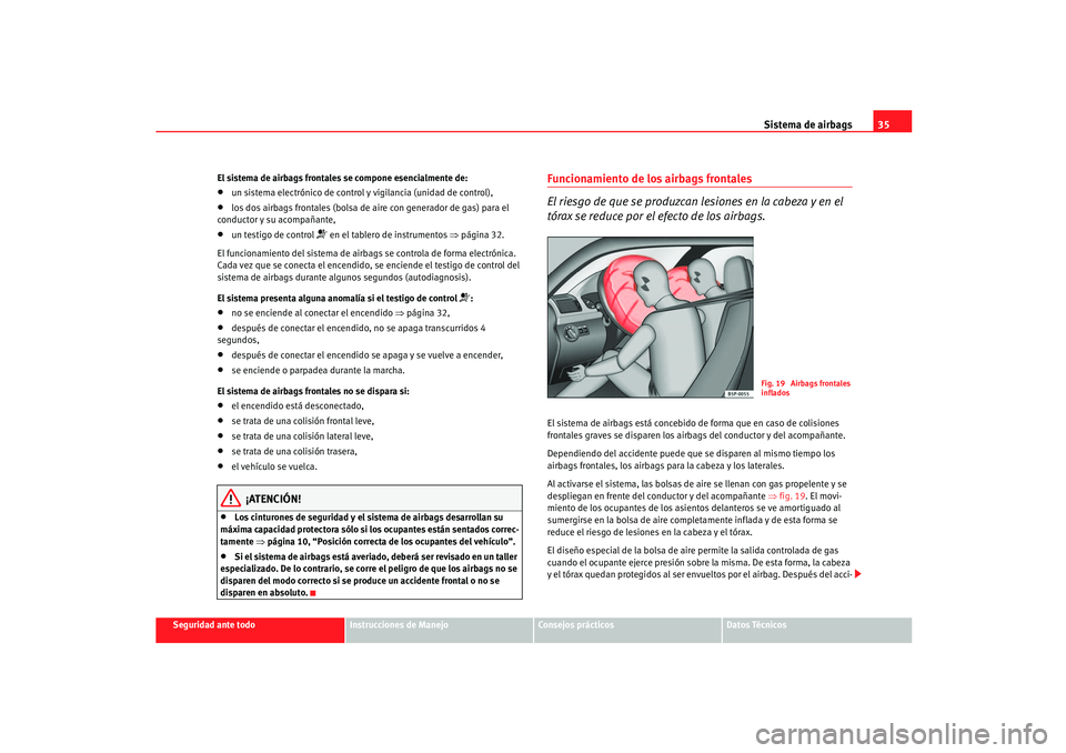 Seat Ibiza 5D 2005  Manual de instrucciones (in Spanish) Sistema de airbags35
Seguridad ante todo
Instrucciones de Manejo
Consejos prácticos
Datos Técnicos
El sistema de airbags frontales se compone esencialmente de:
•
un sistema electrónico de control