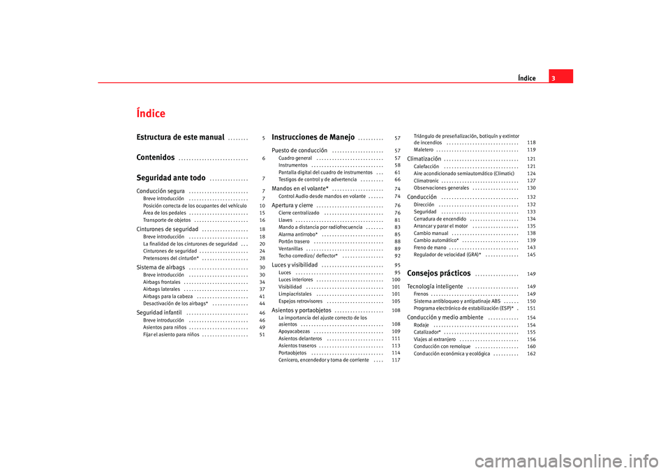 Seat Ibiza 5D 2005  Manual de instrucciones (in Spanish) Índice3
ÍndiceEstructura de este manual
 . . . . . . . . 
Contenidos
 . . . . . . . . . . . . . . . . . . . . . . . . . . . 
Seguridad ante todo
 . . . . . . . . . . . . . . . 
Conducción segura
 .