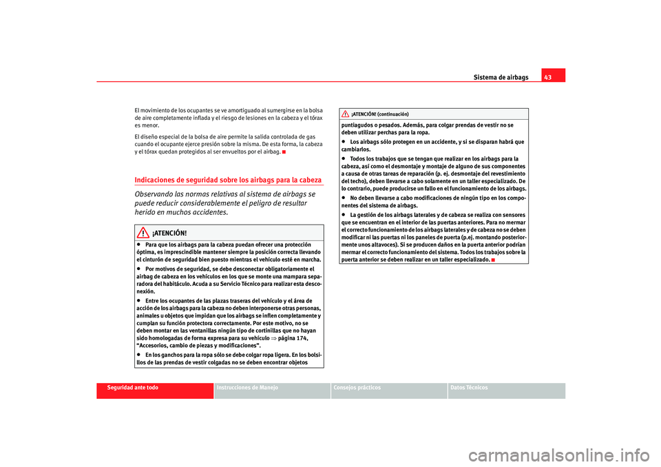 Seat Ibiza 5D 2005  Manual de instrucciones (in Spanish) Sistema de airbags43
Seguridad ante todo
Instrucciones de Manejo
Consejos prácticos
Datos Técnicos
El movimiento de los ocupantes se ve amortiguado al sumergirse en la bolsa 
de aire completamente i