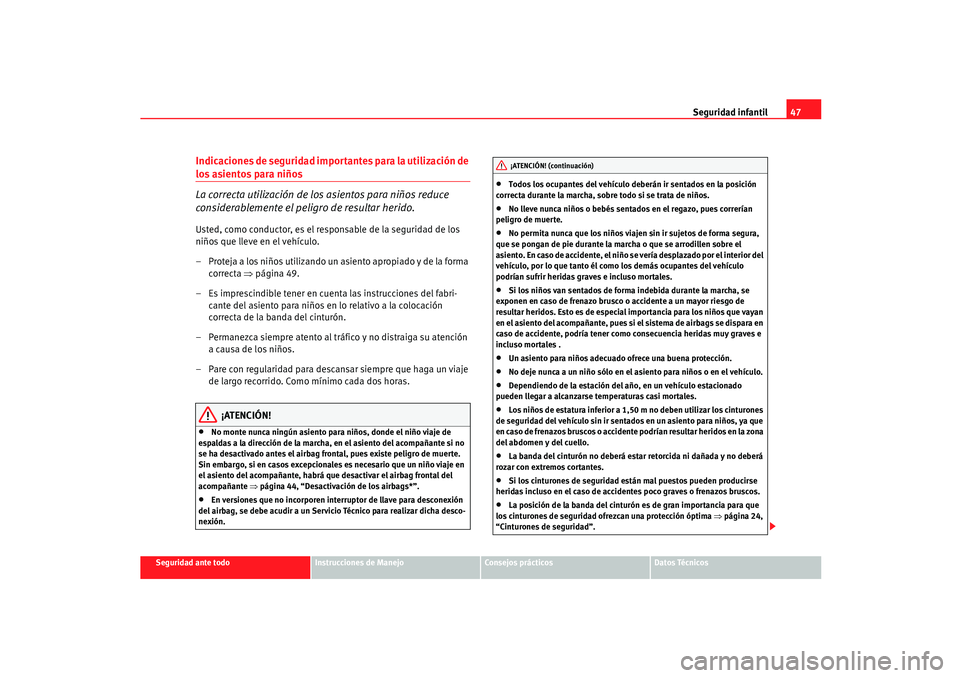 Seat Ibiza 5D 2005  Manual de instrucciones (in Spanish) Seguridad infantil47
Seguridad ante todo
Instrucciones de Manejo
Consejos prácticos
Datos Técnicos
Indicaciones de seguridad importantes para la utilización de los asientos para niños
La correcta 