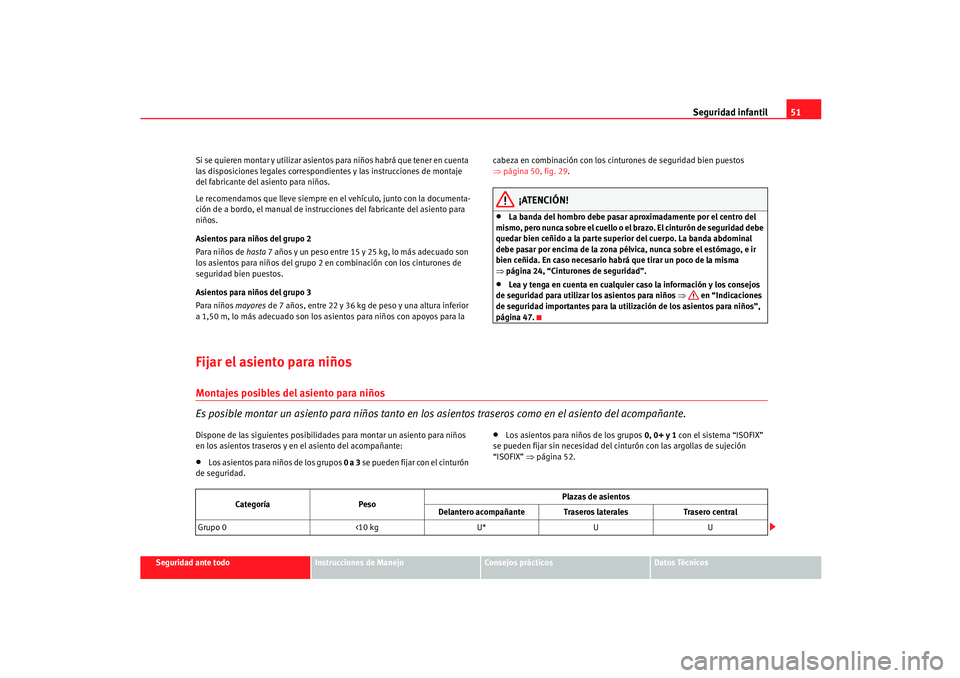 Seat Ibiza 5D 2005  Manual de instrucciones (in Spanish) Seguridad infantil51
Seguridad ante todo
Instrucciones de Manejo
Consejos prácticos
Datos Técnicos
Si se quieren montar y utilizar asientos para niños habrá que tener en cuenta 
las disposiciones 
